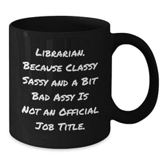 Funny Librarian Gifts for Men Women Friends Coworkers - Black Coffee Mug, Librarian Because Classy Sassy And A Bit Fearlessy Is Not An Official Job Title, Christmas Unique Gifts - Additional