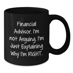 Funny Financial Advisor Gifts from Friends, Black Coffee Mug, Explaining Why I'm Right. - Additional