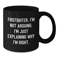 Funny Firefighter Gifts from Friends for Firefighter, Christmas Unique Personalized Black Coffee Mug, Explaining Why I'm Right Quote - Additional