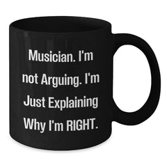 Funny Musician Quotes, Black Coffee Mug, Gifts for Musician from Friends or Family on Graduation, 'I'm Not Arguing. I'm Just Explaining Why I'm Right.' - Additional