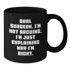 Funny Oral Surgeon Gifts from Friends, Christmas Unique Mugs for Men or Women - 'I'm Not Arguing. I'm Just Explaining Why I'm Right.' Black Coffee Mug - Additional