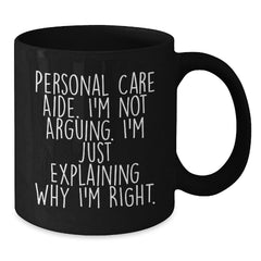 Funny Personal Care Aide Christmas Unique Gifts from Friends to Gifts for Personal Care Aide Black Coffee Mug Explaining Why I'm Right - Additional