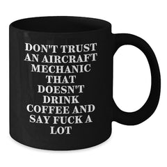 Aircraft Mechanic Funny Gifts from Friends for Graduation Unique Black Coffee Mugs, Don't Trust An Aircraft Mechanic That Doesn't Drink Coffee And Say F--k A Lot - Additional