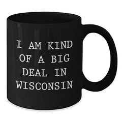 Funny Wisconsin Gifts for Men from Friends - I Am Kind Of A Prime Selection In Wisconsin Black Coffee Mug - Additional