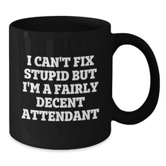 Funny Attendant Gifts from Men to Friends, Christmas Unique Black Coffee Mug I Can't Fix Stupid But I'm A Fairly Decent Attendant - Additional