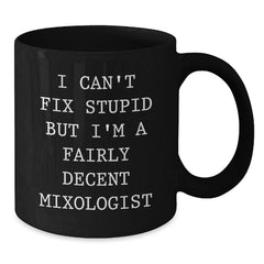 Funny Mixologist Gifts from Friends for Men, Black Coffee Mug, I Can't Fix Stupid But I'm A Fairly Decent Mixologist, Unique Christmas Unique Gifts - Additional