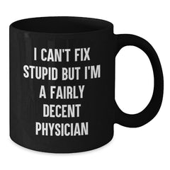 Funny Physician Gifts from Friends, Unique Black Coffee Mugs for Physician, I Can't Fix Stupid but I'm A Fairly Decent Physician Christmas Unique Gifts for Men - Additional