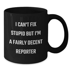 Funny Reporter Gifts from Friends and Family - Black Coffee Mug - I Can't Fix Stupid But I'm A Fairly Decent Reporter - Additional