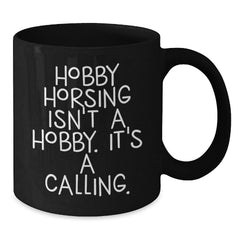 Funny Hobby Horsing Gifts for Men Women Friends Coworkers Family - 'Hobby Horsing Isn't A Hobby. It's A Calling.' Black Coffee Mug - Additional