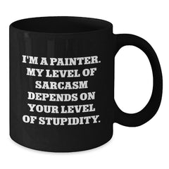 Painter's Sarcasm Coffee Mug, Funny Birthday Unique Gift from Friends to Painter, Black Coffee Mug with 11oz or 15oz Capacity, Microwave and Dishwasher Safe - Additional