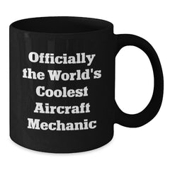 Funny Aircraft Mechanic Gifts from Friends - Inspirational 'Officially The World's Coolest Aircraft Mechanic' Black Coffee Mug for Graduation, Aircraft Mechanic, and Men, Unique Gifts for Him - Additional