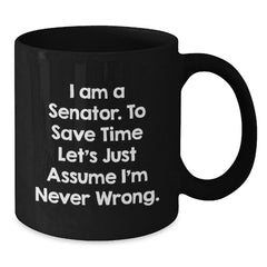 Senator Christmas Unique Gifts from Friends for Senator Funny Mugs I Am A Senator To Save Time Lets Just Assume Im Never Wrong. - Additional
