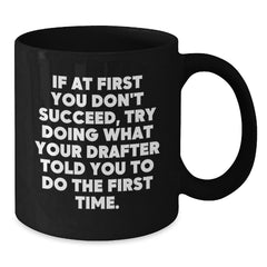 Funny Drafter Gifts from Friends and Family, Black Coffee Mug for Him or Her, Inspirational Quote for Graduation, Gifts for Drafter, 11oz or 15oz - Additional