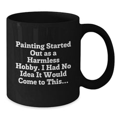 Funny Painting Gifts for Men, Women, and Friends - 'Painting Started Out As A Harmless Hobby' Black Coffee Mug, Perfect Christmas Unique Gift - Additional
