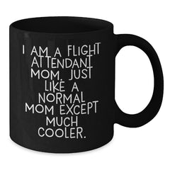 Flight Attendant Gifts, Funny Quote Mug, Gifts from Mom for Flight Attendant Graduation, Black Coffee Mug for Her, I Am A Flight Attendant Mom, Much Cooler Than a Normal Mom - Additional