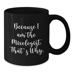 Mixologist Gifts from Friends, Gifts for Mixologists, Funny Birthday Unique Gifts, Because I Am The Mixologist. That's Why., Black Coffee Mug - Additional