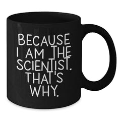 Funny Scientist Gifts for Men, Because I Am The Scientist. That's Why., Black Coffee Mug with Scientist Humor, Birthday Unique Gifts from Family, Friends, or Coworkers - Main