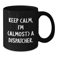 Dispatcher Gifts from Friends, Keep Calm, I'm (almost) A Dispatcher. Black Coffee Mug for Graduation - Additional