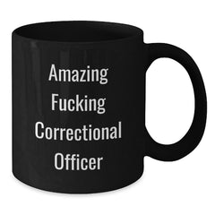 Amusing Correctional Officer Gifts, Funny Quote Black Coffee Mug for Men or Women, Birthday Unique Gifts from Friends, Coworkers, or Family - Additional