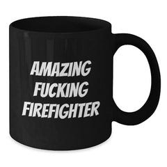 Funny Firefighter Gifts from Friends - Black Coffee Mug for Birthday, Amazing Firefighter Quote, 11oz or 15oz Ceramic Mug for Firefighter Men, Gifts for Firefighter - Additional