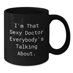 Funny Doctor Gifts from Friends for Him - I'm That Sexy Doctor Everybody's Talking About. - Black Coffee Mug for Birthday - Additional