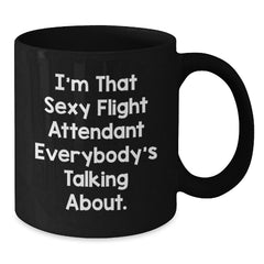 Funny Flight Attendant Gifts from Friends, Coworkers, Family - I'm That Sexy Flight Attendant Everybody's Talking About. Black Coffee Mug for Him or Her Birthday - Additional