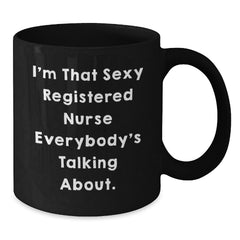 Funny Registered Nurse Gifts - 'I'm That Sexy Registered Nurse Everybody's Talking About.' Black Coffee Mug for Her, from Friends, to Coworkers, or Family on Birthday - Additional