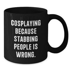 Funny Cosplaying Gifts for Her, Birthday Unique Gifts from Friends, Black Coffee Mug with 'Cosplaying Because Stabbing People Is Wrong.' Quote - Additional