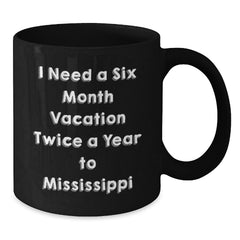 Mississippi Gifts - I Need A Six Month Vacation Twice A Year To Mississippi Funny Mugs, Birthday Unique Gifts for Men from Friends - Additional