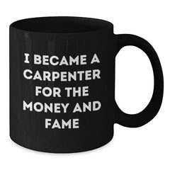 Funny Carpenter Quotes Gifts, Black Coffee Mug, 11oz or 15oz, Perfect for Carpenter Birthday, Gifts from Friends to Carpenter, Gifts for Carpenter Men - Additional