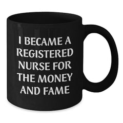Funny Registered Nurse Gifts for Christmas - 'I Became A Registered Nurse For The Money And Fame' Black Coffee Mug, Gifts from Friends to Family - Additional