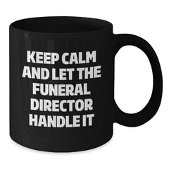 Keep Calm and Let the Funeral Director Handle It, Funny Gifts from Friends and Family for Funeral Director, Black Coffee Mug Birthday Unique Present - Additional