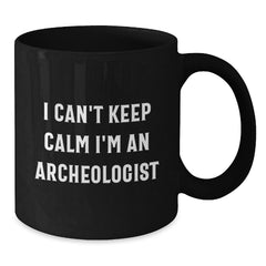 Funny Archeologist Gifts from Friends - I Can't Keep Calm I'm An Archeologist Black Coffee Mug for Birthday, Archeologist Mug, Archeologist Lover Gifts - Additional