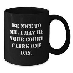 Funny Court Clerk Gifts for Men - Black Coffee Mug - Be Nice To Me, Gift from Friends to Court Clerk Family - Additional