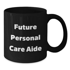 Funny Future Personal Care Aide Inspirational Quotes Gifts from Friends to Personal Care Aide Black Coffee Mugs, Perfect Christmas Unique Gifts for Women Personal Care Aides - Additional