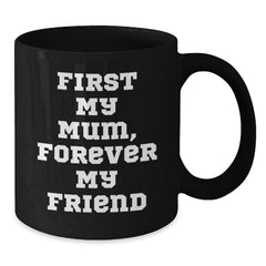 Funny Mum Gifts, Black Coffee Mugs for Mum, First My Mum Forever My Friend Christmas Unique Gifts from Mum - Additional