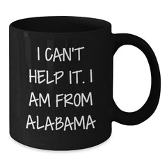 Alabama Black Coffee Mug 'I Can't Help It. I Am From Alabama', Funny Quote Gift for Alabama Enthusiasts, Unique Christmas Unique Gifts from Men to Women, Friends, or Family - Additional