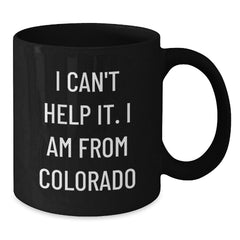 Colorado Christmas Unique Gifts from Friends - Funny Quote Black Coffee Mug for Men, Women, Family - Unique Christmas Unique Gifts from Colorado for Men, Women, Friends, Family - Additional