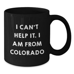 Funny Colorado Gifts for Men, Unique Black Coffee Mugs from Colorado, I Can't Help It I Am From Colorado Christmas Unique Gifts - Additional