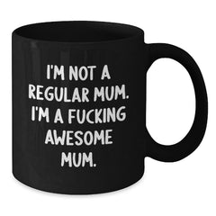Funny Mum Gifts from Friends - I'm Not A Regular Mum. I'm A F--king Awesome Mum. Birthday Unique Gifts for Mum Black Coffee Mug - Additional