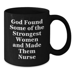 Nurse Gifts, Funny Graduation Mug, God Found Some Of The Strongest Women And Made Them Nurse, Black Coffee Mug Gifts from Men to Nurses - Additional