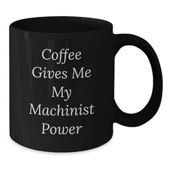 Funny Machinist Gifts from Men to Friends - Coffee Gives Me My Machinist Power Black Coffee Mug, Unique Christmas Unique Gifts for Machinist Lovers - Additional