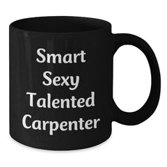 Funny Carpenter Gifts for Him, Smart Sexy Talented Carpenter Mug, 11oz or 15oz Black Coffee Mug Gifts from Friends, Family, or Coworkers for Graduation - Additional