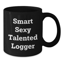 Smart Sexy Talented Logger Gifts, Funny Logger Mug, Black Coffee Mug for Logger, Gifts from Friends, Gifts for Logger Graduation - Additional