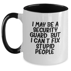 Funny Security Guard Gifts from Men, Women, or Friends for Security Guard, Two Tone Coffee Mug with I May Be A Security Guard, But I Can't Fix Stupid People Quote, Christmas Unique Gifts - Main