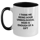 Funny Unbiological Mom Gifts from Men - Unique Christmas Unique Gifts for Unbiological Mom, Two Tone Coffee Mug, I Think Me Being Your Unbiological Mom is Enough of a Gift - Main