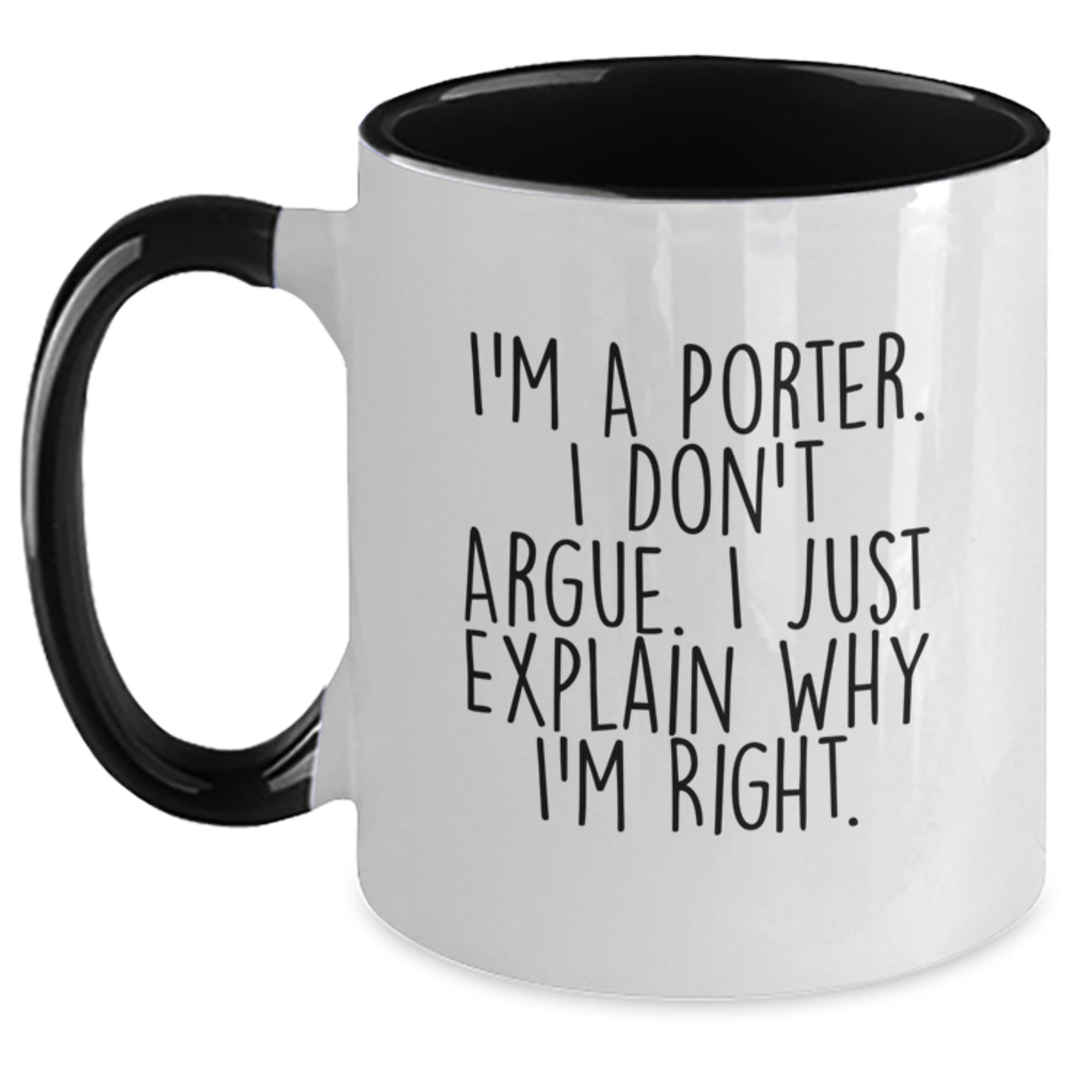 Funny Porter Gifts for Men - I'm A Porter. I Don't Argue. I Just Explain Why I'm Right. Two Tone Coffee Mug with Christmas Unique Gifts - Main