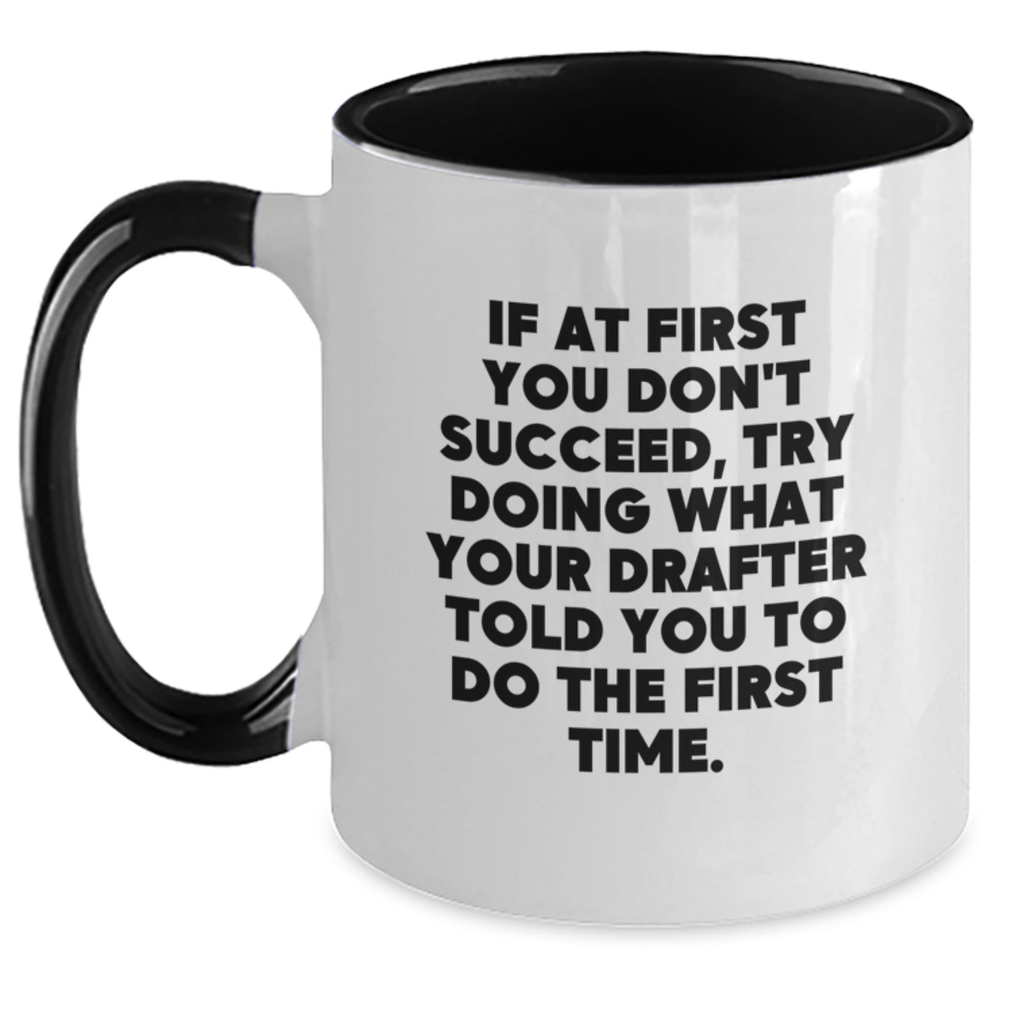 Funny Drafter Gifts, Graduation Unique Gifts from Friends to Drafter, Two Tone Coffee Mug with 'If At First You Don't Succeed, Try Doing What Your Drafter Told You To Do The First Time.' Quote - Main