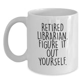 Funny Librarian Gifts for Men - White Coffee Mug for Librarian Friends Birthday Unique Gifts from Family - Retired Librarian Figure It Out Yourself Quote White Ceramic Mug - Main