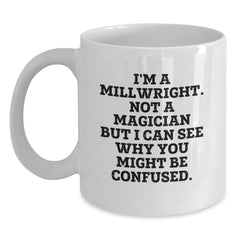 Funny Millwright Mugs Gifts from Coworkers to Men on Birthday - White Coffee Mug with Humorous 'I'm A Millwright. Not A Magician...' - Main